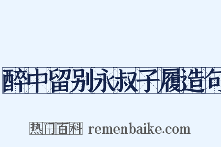 醉中留别永叔子履造句是什么意思的图片